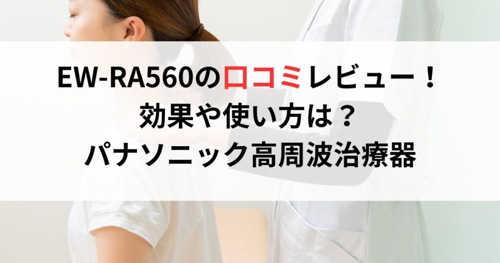 EW-RA560の口コミ評判レビュー！効果や使い方は？パナソニック高周波治療器